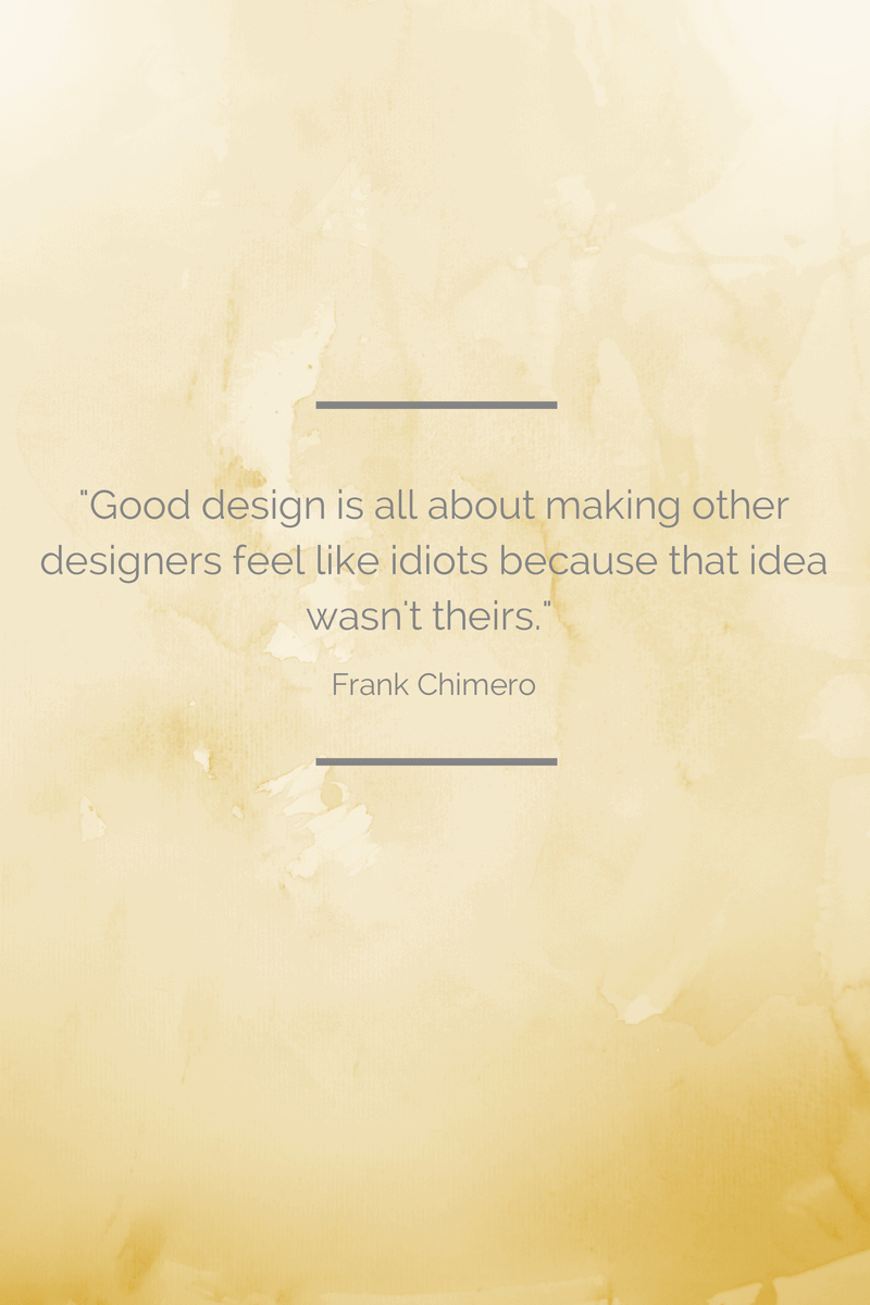 Famous quote from graphic designer Frank Chimero reads, "Good design is all about making other designers feel like idiots because that idea was never theirs."